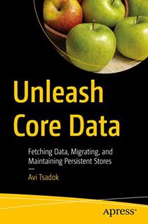 [Access] EBOOK EPUB KINDLE PDF Unleash Core Data: Fetching Data, Migrating, and Maintaining Persiste