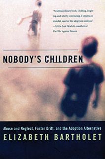 [GET] [KINDLE PDF EBOOK EPUB] Nobody's Children: Abuse and Neglect, Foster Drift, and the Adoption A