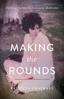 [GET] [EPUB KINDLE PDF EBOOK] Making the Rounds: Defying Norms in Love and Medicine by  Patricia Gra