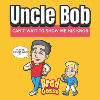 [Read] EBOOK EPUB KINDLE PDF Uncle Bob: Can't Wait To Show Me His Knob (Rejected Children's Books) b