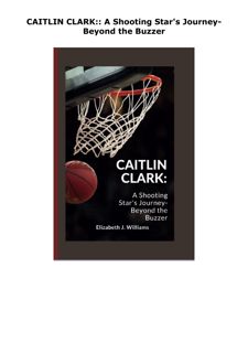 Download [PDF] CAITLIN CLARK:: A Shooting Star's Journey- Beyond the B