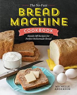 [GET] [KINDLE PDF EBOOK EPUB] The No-Fuss Bread Machine Cookbook: Hands-Off Recipes for Perfect Home