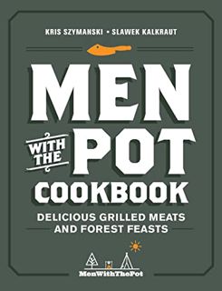 [Access] [EBOOK EPUB KINDLE PDF] Men with the Pot Cookbook: Delicious Grilled Meats and Forest Feast