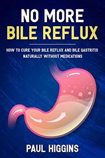 VIEW [EBOOK EPUB KINDLE PDF] No More Bile Reflux: How to Cure Your Bile Reflux and Bile Gastritis Na