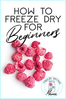 VIEW [EBOOK EPUB KINDLE PDF] How To Freeze Dry For Beginners by  Freeze Drying Mama 📦