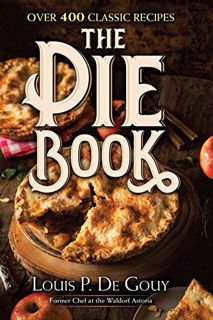 [Read] [KINDLE PDF EBOOK EPUB] The Pie Book: Over 400 Classic Recipes by  Louis P. De Gouy 📚