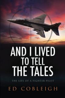 [Get] [EPUB KINDLE PDF EBOOK] And I Lived to Tell the Tales: The Life of a Fighter Pilot by  Ed Cobl