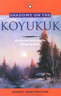READ PDF EBOOK EPUB KINDLE Shadows on the Koyukuk: An Alaskan Native's Life Along the River by  Sidn