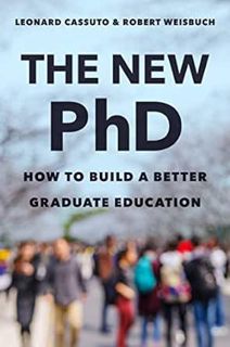 [ACCESS] EBOOK EPUB KINDLE PDF The New PhD: How to Build a Better Graduate Education by Leonard Cass