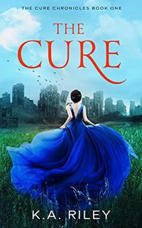 Access [KINDLE PDF EBOOK EPUB] The Cure: A Young Adult Dystopian Novel (The Cure Chronicles Book 1)