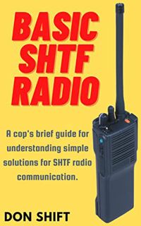 [Access] EPUB KINDLE PDF EBOOK Basic SHTF Radio: A cop's brief guide for understanding simple soluti