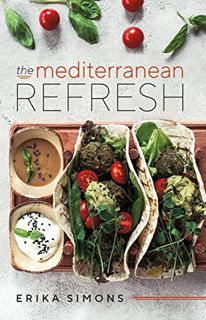 [Get] KINDLE PDF EBOOK EPUB The Mediterranean Refresh - Over 100 Time Tested Delicious and Healthy R