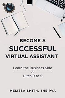 Access [KINDLE PDF EBOOK EPUB] Become A Successful Virtual Assistant: Learn the Business Side & Ditc