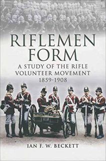 [GET] [PDF EBOOK EPUB KINDLE] Riflemen Form: A Study of the Rifle Volunteer Movement 1859–1908 by  I