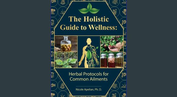 PDF [READ] 📖 The Holistic Guide to Wellness : Herbal Protocols for Common Ailments Pdf Ebook
