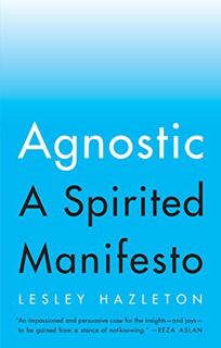GET [KINDLE PDF EBOOK EPUB] Agnostic: A Spirited Manifesto by  Lesley Hazleton 📥