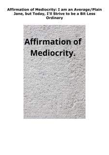 READ [PDF] Affirmation of Mediocrity: I am an Average/Plain Jane, but