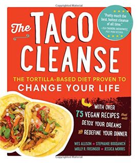 [View] PDF EBOOK EPUB KINDLE The Taco Cleanse: The Tortilla-Based Diet Proven to Change Your Life by