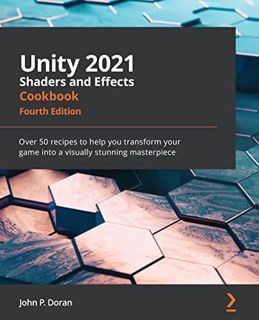 ACCESS KINDLE PDF EBOOK EPUB Unity 2021 Shaders and Effects Cookbook: Over 50 recipes to help you tr