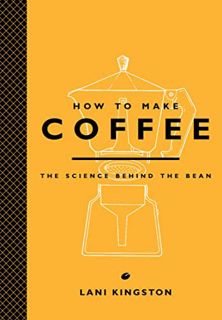 [View] [KINDLE PDF EBOOK EPUB] How to Make Coffee: The Science Behind the Bean by  Lani Kingston 🗃️