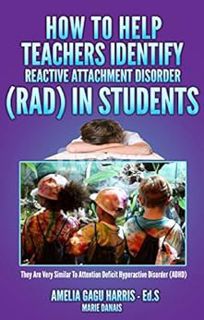 [Get] EBOOK EPUB KINDLE PDF How To Help Teachers Identify Reactive Attachment Disorder (RAD) In Stud