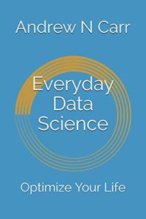 [Read] [EBOOK EPUB KINDLE PDF] Everyday Data Science: Optimize Your Life by  Andrew N Carr 💑