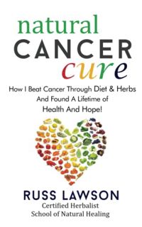 [ACCESS] EPUB KINDLE PDF EBOOK Natural Cancer Cure: How I beat Cancer through diet and herbs and fou