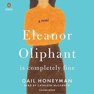 [Read] [KINDLE PDF EBOOK EPUB] Eleanor Oliphant Is Completely Fine: A Novel by  Gail Honeyman,Cathle