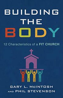 Get KINDLE PDF EBOOK EPUB Building the Body: 12 Characteristics of a Fit Church by  Gary L. McIntosh