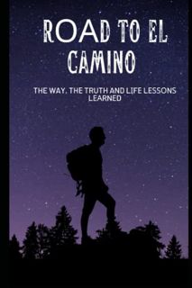 Read EBOOK EPUB KINDLE PDF Road to El Camino: The Way, The Truth, and Life Lessons Learned by  A. Mi