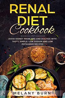 Access [KINDLE PDF EBOOK EPUB] Renal Diet Cookbook: Avoid kidney problems and dialysis with tasty, s