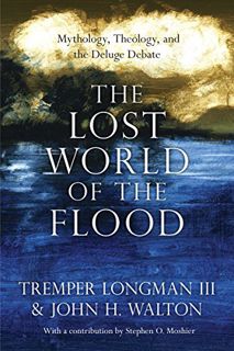 [GET] PDF EBOOK EPUB KINDLE The Lost World of the Flood: Mythology, Theology, and the Deluge Debate