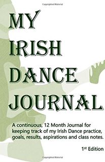 Get [EBOOK EPUB KINDLE PDF] My Irish Dance Journal: The continuous 12 month approach to keeping trac