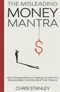 Read EPUB KINDLE PDF EBOOK The Misleading Money Mantra: How Chasing Money Is Holding You and Your Bu