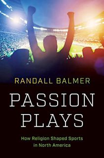 Read [PDF EBOOK EPUB KINDLE] Passion Plays: How Religion Shaped Sports in North America (A Ferris an