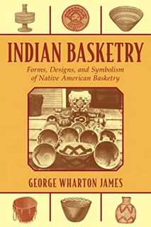 [ACCESS] [KINDLE PDF EBOOK EPUB] Indian Basketry: Forms, Designs, and Symbolism of Native American B