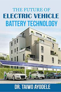 Read PDF EBOOK EPUB KINDLE THE FUTURE OF ELECTRIC VEHICLE BATTERY TECHNOLOGY by  Taiwo Ayodele 📭