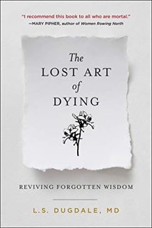 GET [EBOOK EPUB KINDLE PDF] The Lost Art of Dying: Reviving Forgotten Wisdom by  L.S. Dugdale 📒