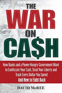 [ACCESS] [EPUB KINDLE PDF EBOOK] The War on Cash: How Banks and a Power-Hungry Government Want to Co