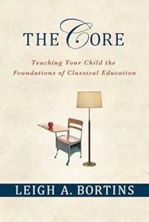 READ [PDF EBOOK EPUB KINDLE] The Core: Teaching Your Child the Foundations of Classical Education by