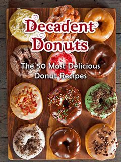[PDF] ✔️ Download Decadent Donuts: The 50 Most Delicious Donut Recipes [Donut Cookbook, Doughnuts, D