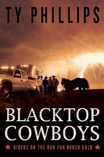 [Access] [KINDLE PDF EBOOK EPUB] Blacktop Cowboys: Riders on the Run for Rodeo Gold by  Ty Phillips