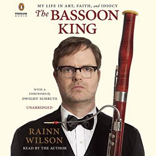 ACCESS [PDF EBOOK EPUB KINDLE] The Bassoon King: My Life in Art, Faith, and Idiocy by  Rainn Wilson,