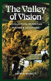 [Access] EBOOK EPUB KINDLE PDF The Valley of Vision: A Collection of Puritan Prayers & Devotions by