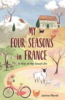 [Read] [EBOOK EPUB KINDLE PDF] My Four Seasons in France: A Year of the Good Life (The Good Life Fra