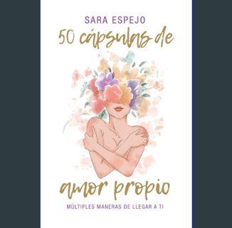 PDF [READ] 📕 50 Cápsulas de Amor Propio: Múltiples maneras de llegar a ti (Spanish Edition) Rea