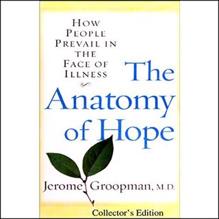 Access EPUB KINDLE PDF EBOOK The Anatomy of Hope: How People Prevail in the Face of Illness by  Jero