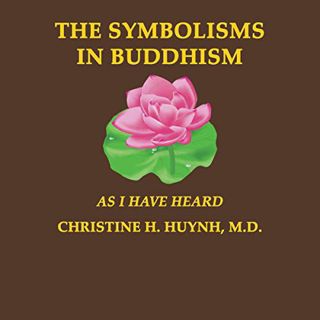 [View] [EBOOK EPUB KINDLE PDF] The Symbolisms in Buddhism: As I Have Heard by  Christine H. Huynh MD