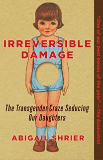 Get [EBOOK EPUB KINDLE PDF] Irreversible Damage: The Transgender Craze Seducing Our Daughters by  Ab