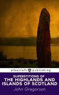 [ACCESS] [EPUB KINDLE PDF EBOOK] Superstitions of the Highlands and Islands of Scotland by  John Gre